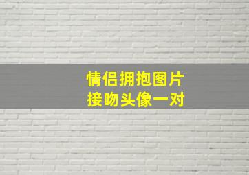 情侣拥抱图片 接吻头像一对